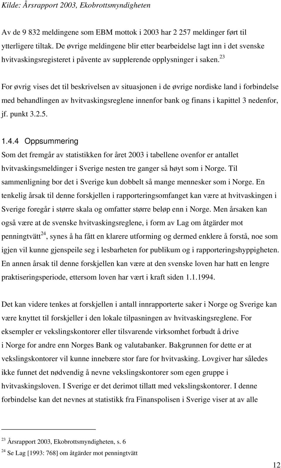 23 For øvrig vises det til beskrivelsen av situasjonen i de øvrige nordiske land i forbindelse med behandlingen av hvitvaskingsreglene innenfor bank og finans i kapittel 3 nedenfor, jf. punkt 3.2.5.