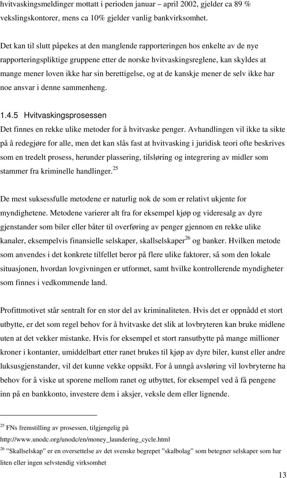 berettigelse, og at de kanskje mener de selv ikke har noe ansvar i denne sammenheng. 1.4.5 Hvitvaskingsprosessen Det finnes en rekke ulike metoder for å hvitvaske penger.