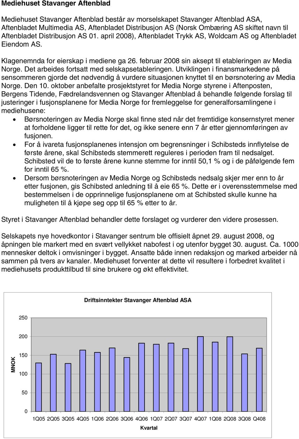 februar 2008 sin aksept til etableringen av Media Norge. Det arbeides fortsatt med selskapsetableringen.