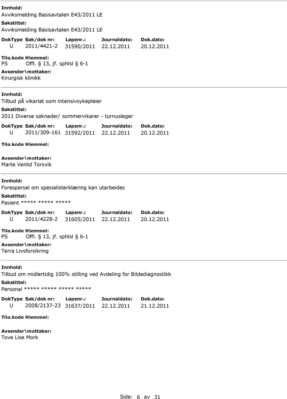 Torsvik Forespørsel om spesialisterklæring kan utarbeides Pasient ***** ***** ***** 2011/4228-2 31605/2011 Terra