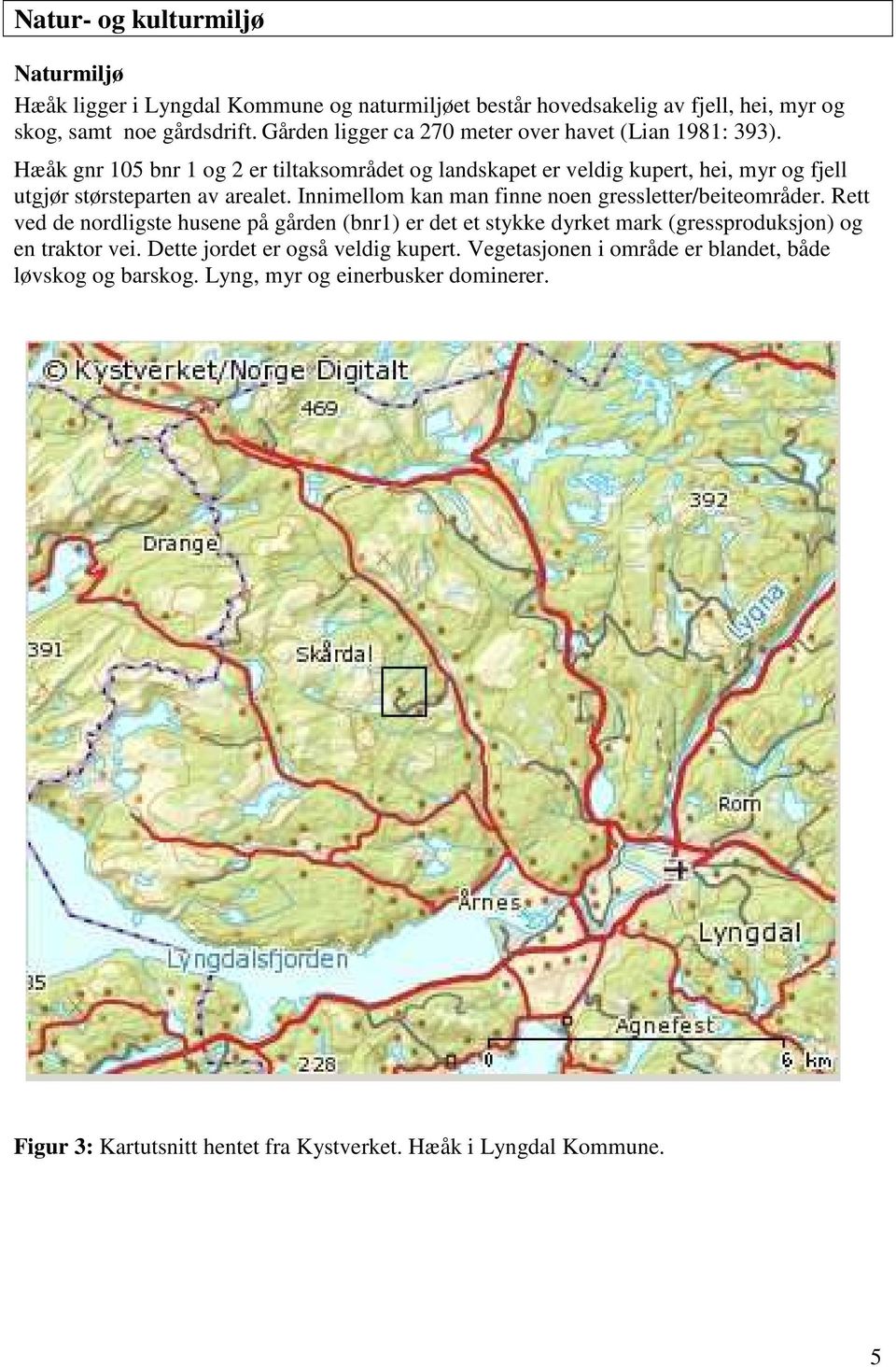 Hæåk gnr 105 bnr 1 og 2 er tiltaksområdet og landskapet er veldig kupert, hei, myr og fjell utgjør størsteparten av arealet.