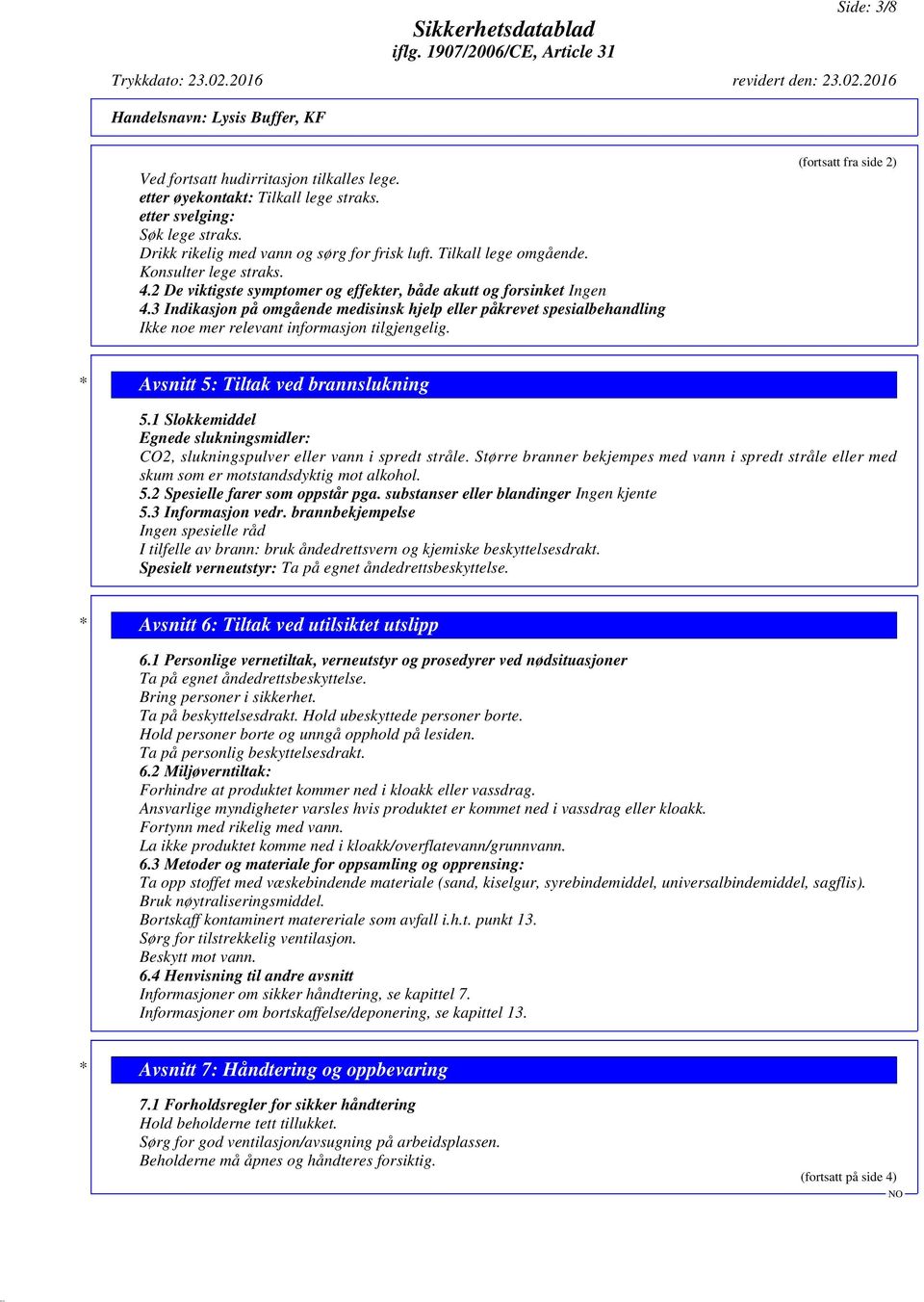 3 Indikasjon på omgående medisinsk hjelp eller påkrevet spesialbehandling Ikke noe mer relevant informasjon tilgjengelig. (fortsatt fra side 2) * Avsnitt 5: Tiltak ved brannslukning 5.