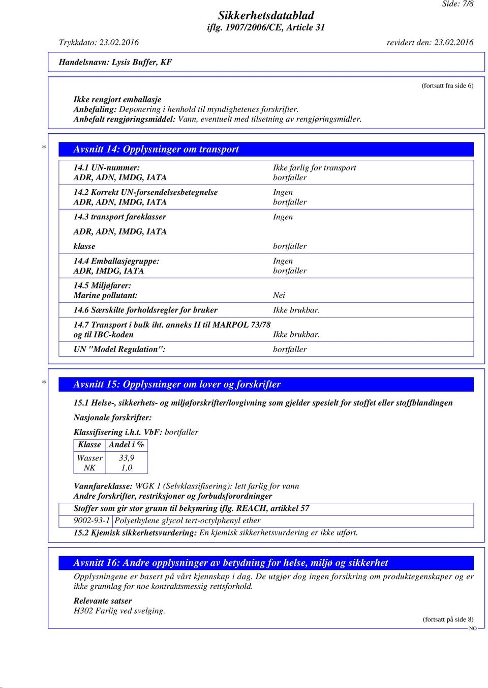 2 Korrekt UN-forsendelsesbetegnelse Ingen ADR, ADN, IMDG, IATA bortfaller 14.3 transport fareklasser Ingen ADR, ADN, IMDG, IATA klasse bortfaller 14.