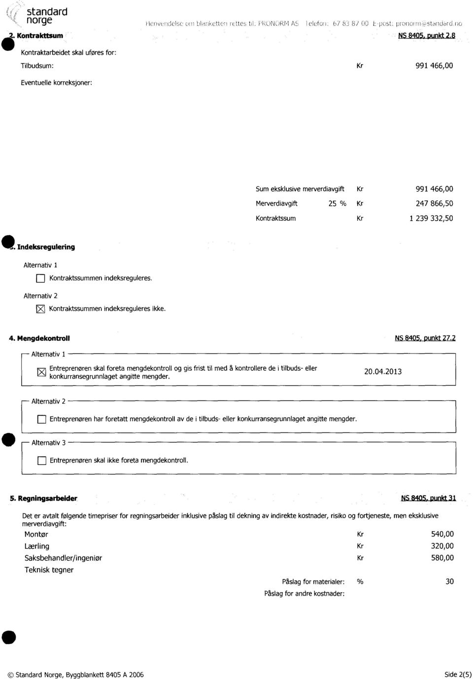 Indeksregulering Alternativ Kontraktssummen indeksreguleres. ri Kontraktssummen indeksreguleres ikke. 4. Mengdekontroll NS8405 punkt 27.