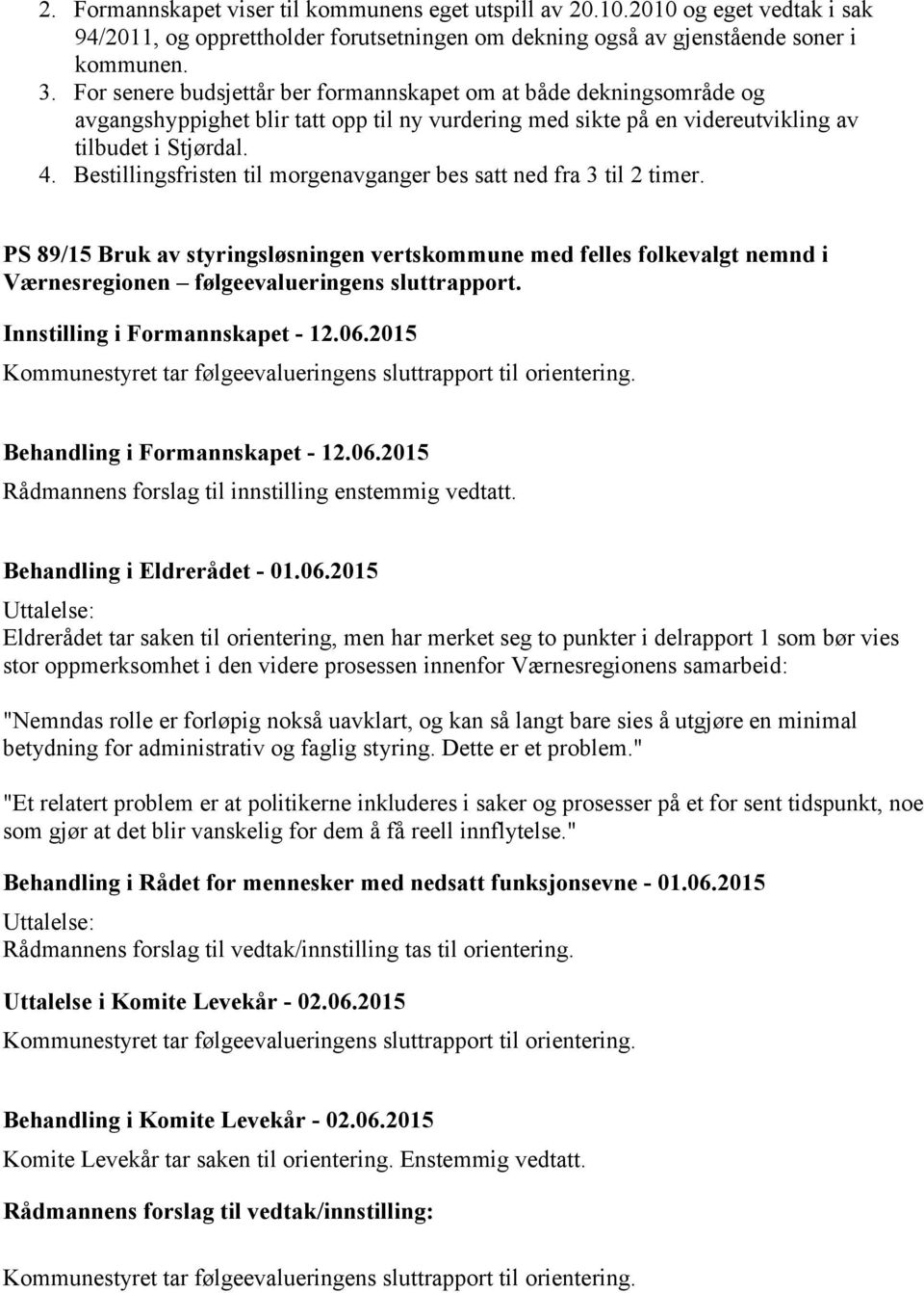 Bestillingsfristen til morgenavganger bes satt ned fra 3 til 2 timer. PS 89/15 Bruk av styringsløsningen vertskommune med felles folkevalgt nemnd i Værnesregionen følgeevalueringens sluttrapport.