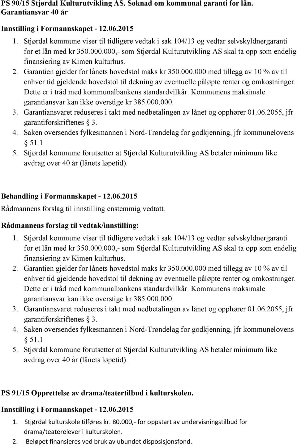 000,- som Stjørdal Kulturutvikling AS skal ta opp som endelig finansiering av Kimen kulturhus. 2. Garantien gjelder for lånets hovedstol maks kr 350.000.000 med tillegg av 10 % av til enhver tid gjeldende hovedstol til dekning av eventuelle påløpte renter og omkostninger.