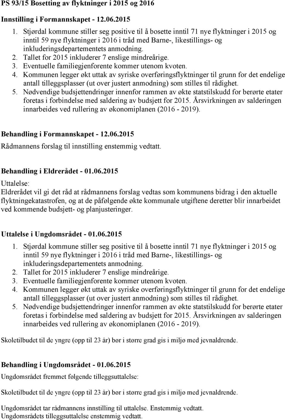 3. Eventuelle familiegjenforente kommer utenom kvoten. 4.