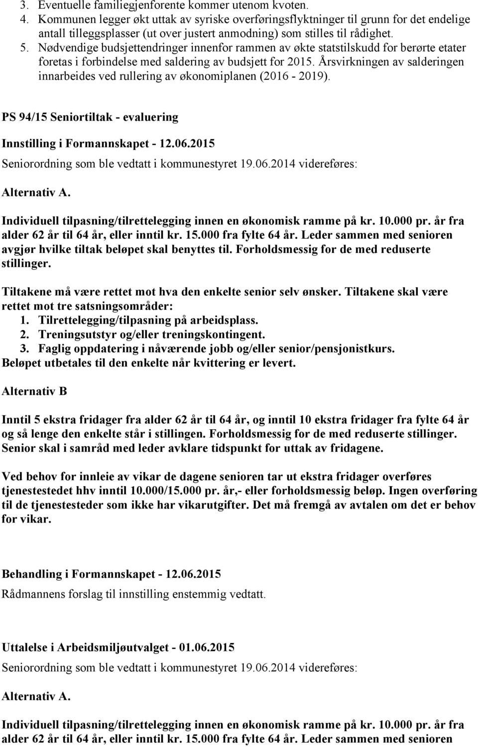 Nødvendige budsjettendringer innenfor rammen av økte statstilskudd for berørte etater foretas i forbindelse med saldering av budsjett for 2015.