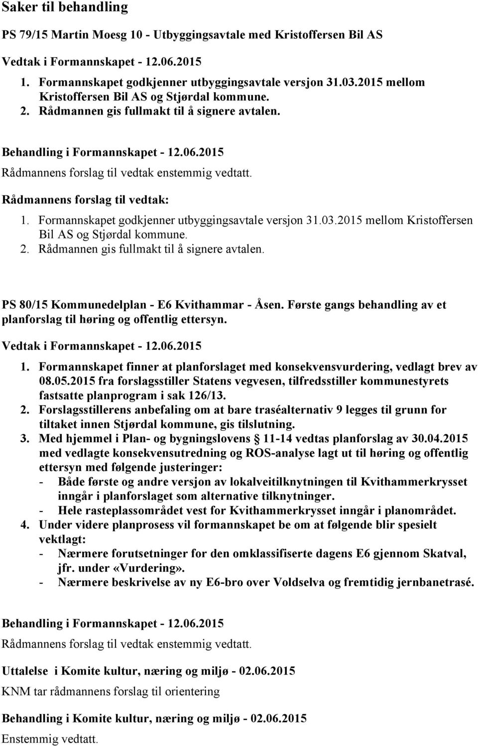 Formannskapet godkjenner utbyggingsavtale versjon 31.03.2015 mellom Kristoffersen Bil AS og Stjørdal kommune. 2. Rådmannen gis fullmakt til å signere avtalen.