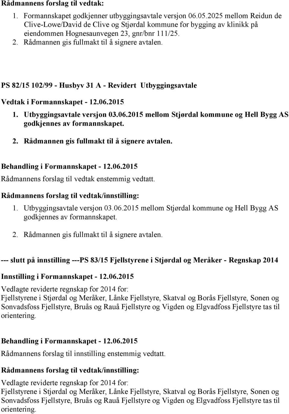 PS 82/15 102/99 - Husbyv 31 A - Revidert Utbyggingsavtale Vedtak i Formannskapet - 12.06.2015 1. Utbyggingsavtale versjon 03.06.2015 mellom Stjørdal kommune og Hell Bygg AS godkjennes av formannskapet.