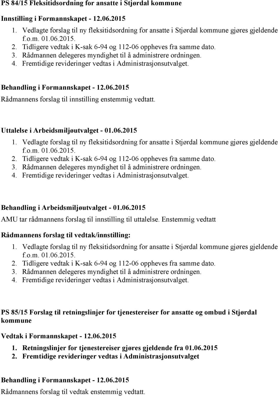 Rådmannens forslag til innstilling enstemmig vedtatt. Uttalelse i Arbeidsmiljøutvalget - 01.06.2015 1. Vedlagte forslag til ny fleksitidsordning for ansatte i Stjørdal kommune gjøres gjeldende f.o.m. 01.06.2015. 2.