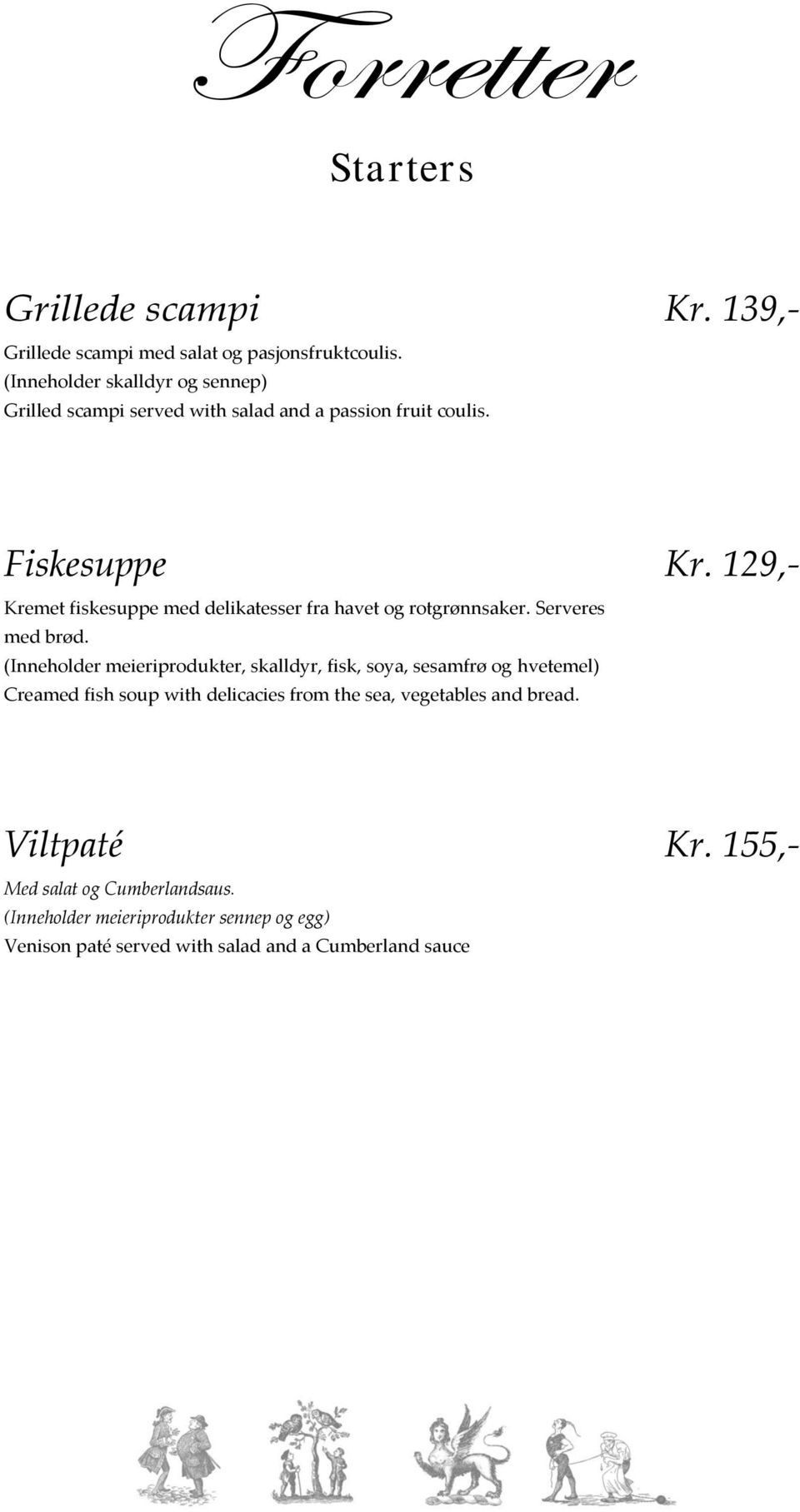 139,- Fiskesuppe Kremet fiskesuppe med delikatesser fra havet og rotgrønnsaker. Serveres med brød.