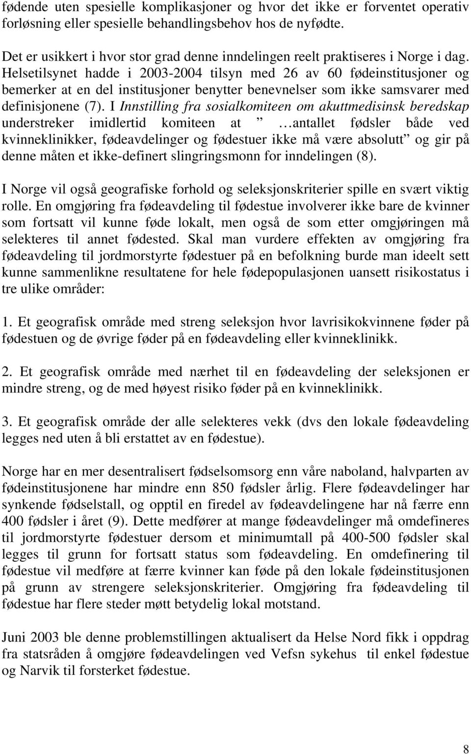 Helsetilsynet hadde i 2003-2004 tilsyn med 26 av 60 fødeinstitusjoner og bemerker at en del institusjoner benytter benevnelser som ikke samsvarer med definisjonene (7).