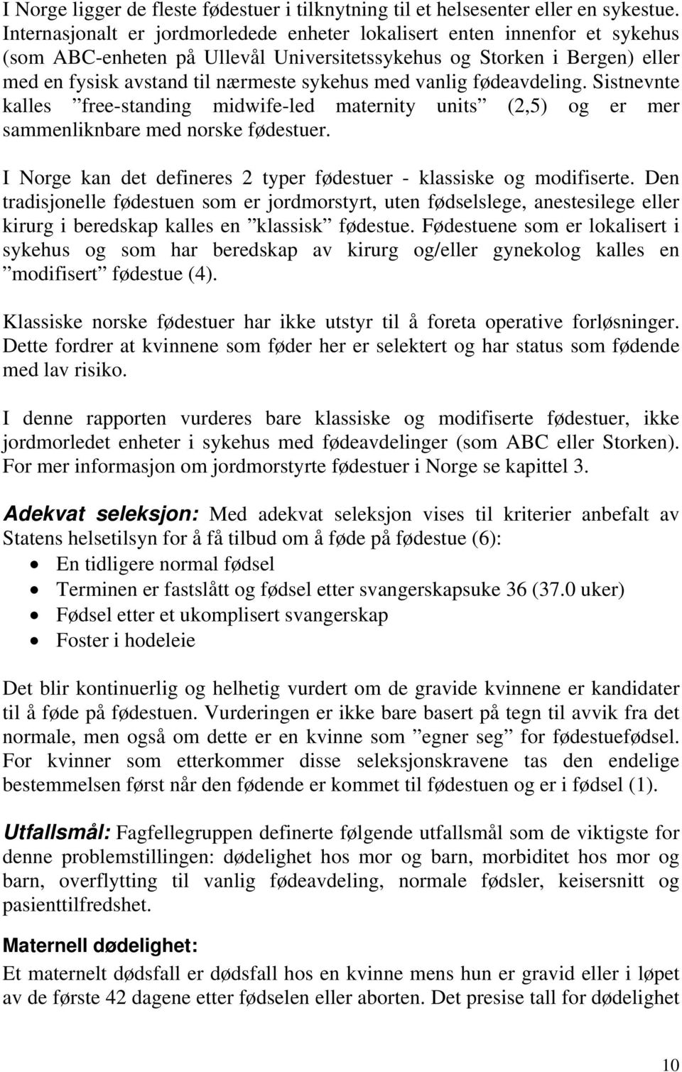 vanlig fødeavdeling. Sistnevnte kalles free-standing midwife-led maternity units (2,5) og er mer sammenliknbare med norske fødestuer.