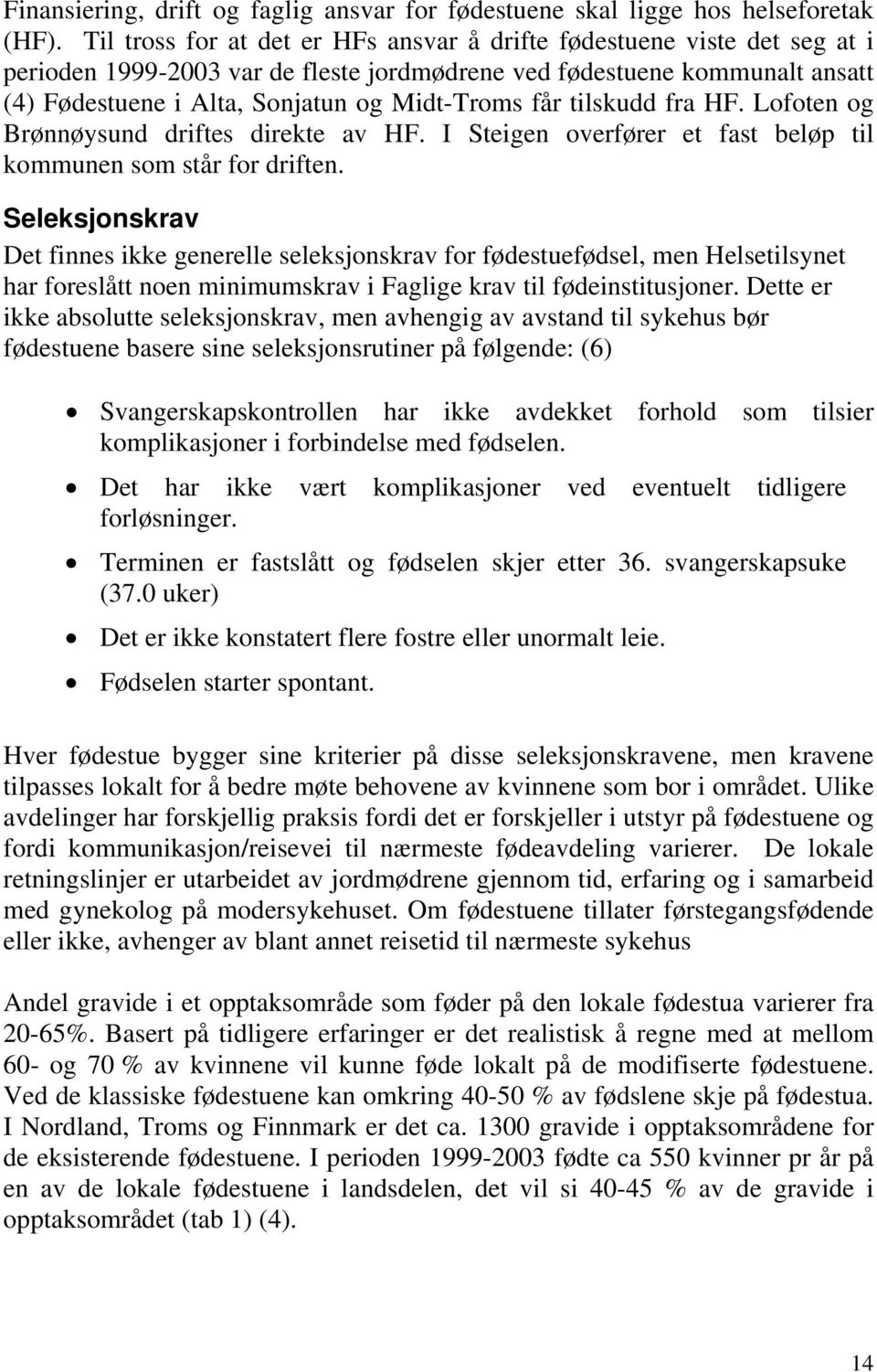 får tilskudd fra HF. Lofoten og Brønnøysund driftes direkte av HF. I Steigen overfører et fast beløp til kommunen som står for driften.