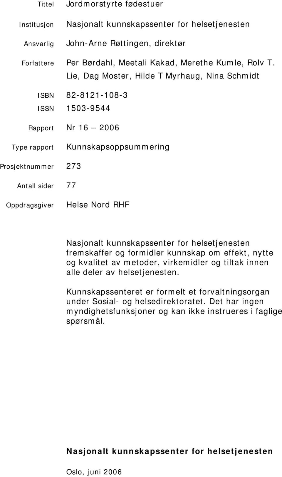 RHF Nasjonalt kunnskapssenter for helsetjenesten fremskaffer og formidler kunnskap om effekt, nytte og kvalitet av metoder, virkemidler og tiltak innen alle deler av helsetjenesten.