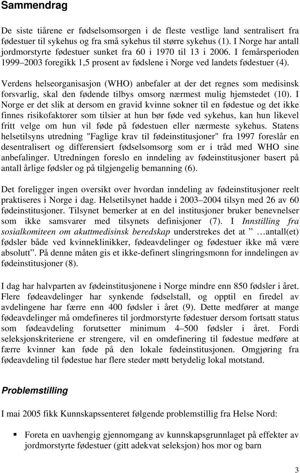 Verdens helseorganisasjon (WHO) anbefaler at der det regnes som medisinsk forsvarlig, skal den fødende tilbys omsorg nærmest mulig hjemstedet (10).