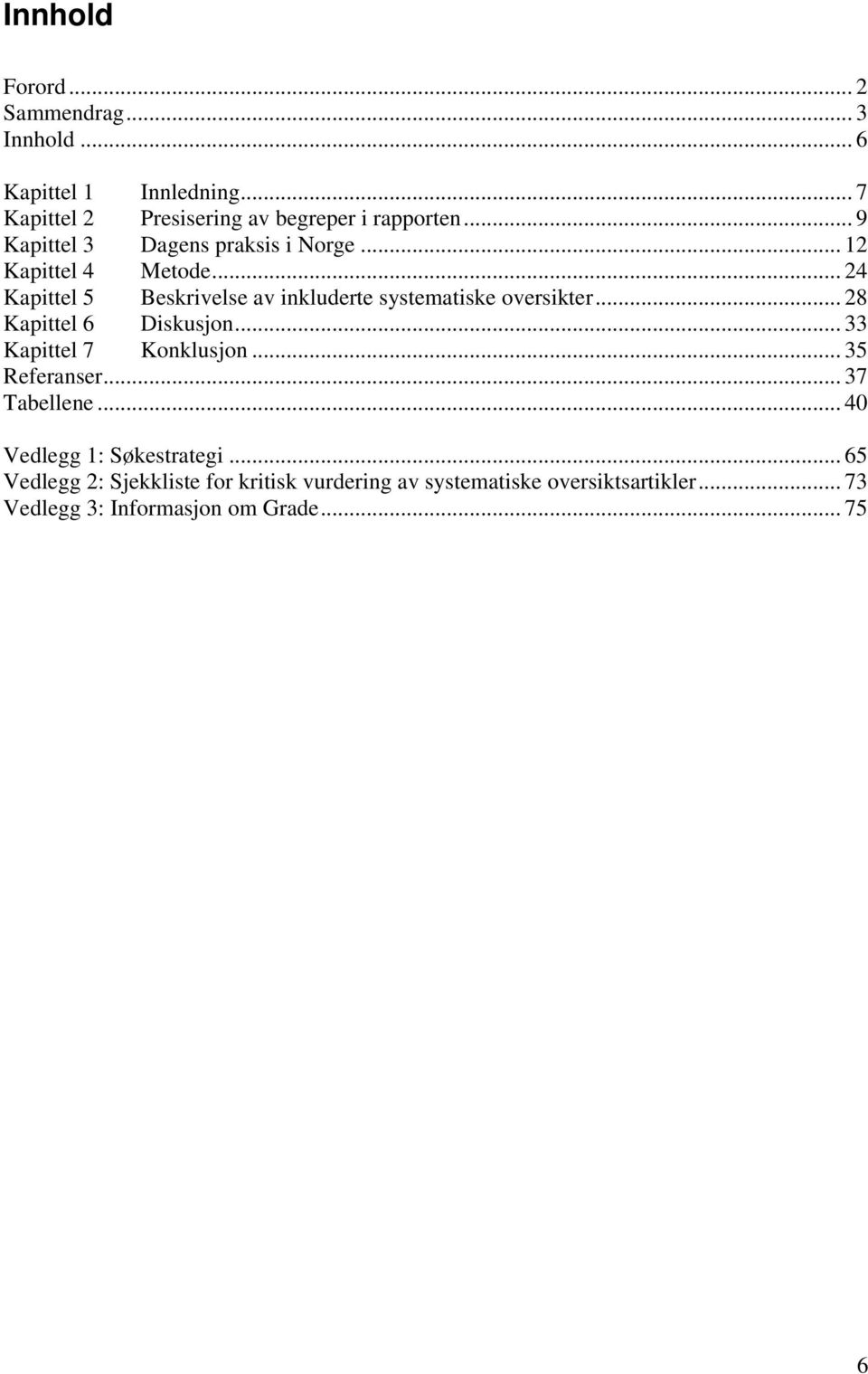 .. 24 Kapittel 5 Beskrivelse av inkluderte systematiske oversikter... 28 Kapittel 6 Diskusjon... 33 Kapittel 7 Konklusjon.