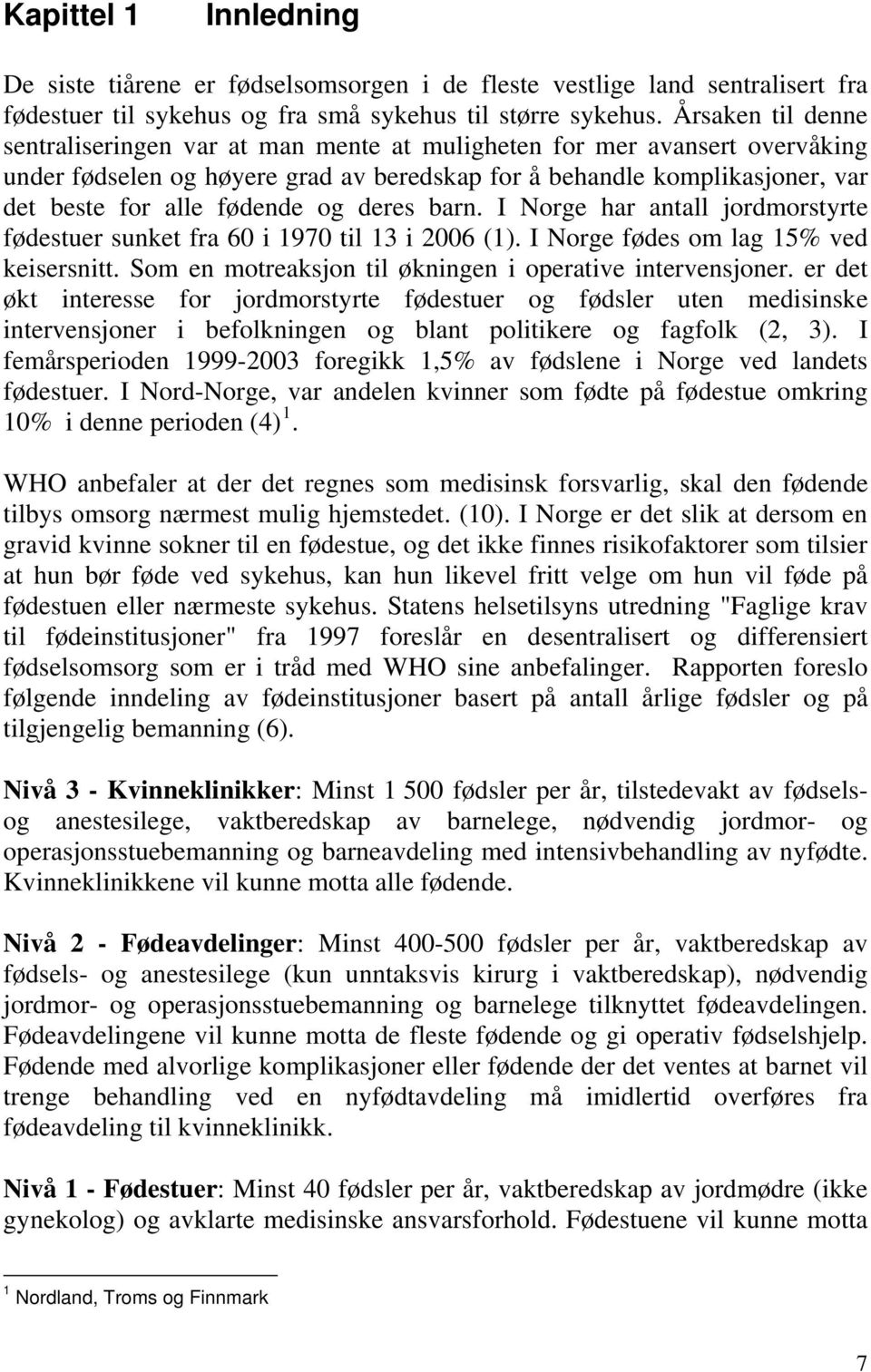 og deres barn. I Norge har antall jordmorstyrte fødestuer sunket fra 60 i 1970 til 13 i 2006 (1). I Norge fødes om lag 15% ved keisersnitt. Som en motreaksjon til økningen i operative intervensjoner.