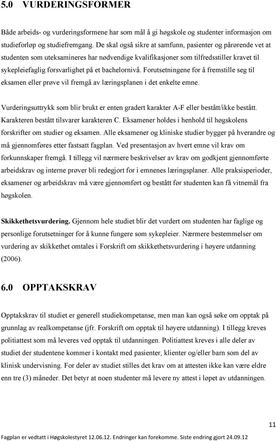 Forutsetningene for å fremstille seg til eksamen eller prøve vil fremgå av læringsplanen i det enkelte emne. Vurderingsuttrykk som blir brukt er enten gradert karakter A-F eller bestått/ikke bestått.