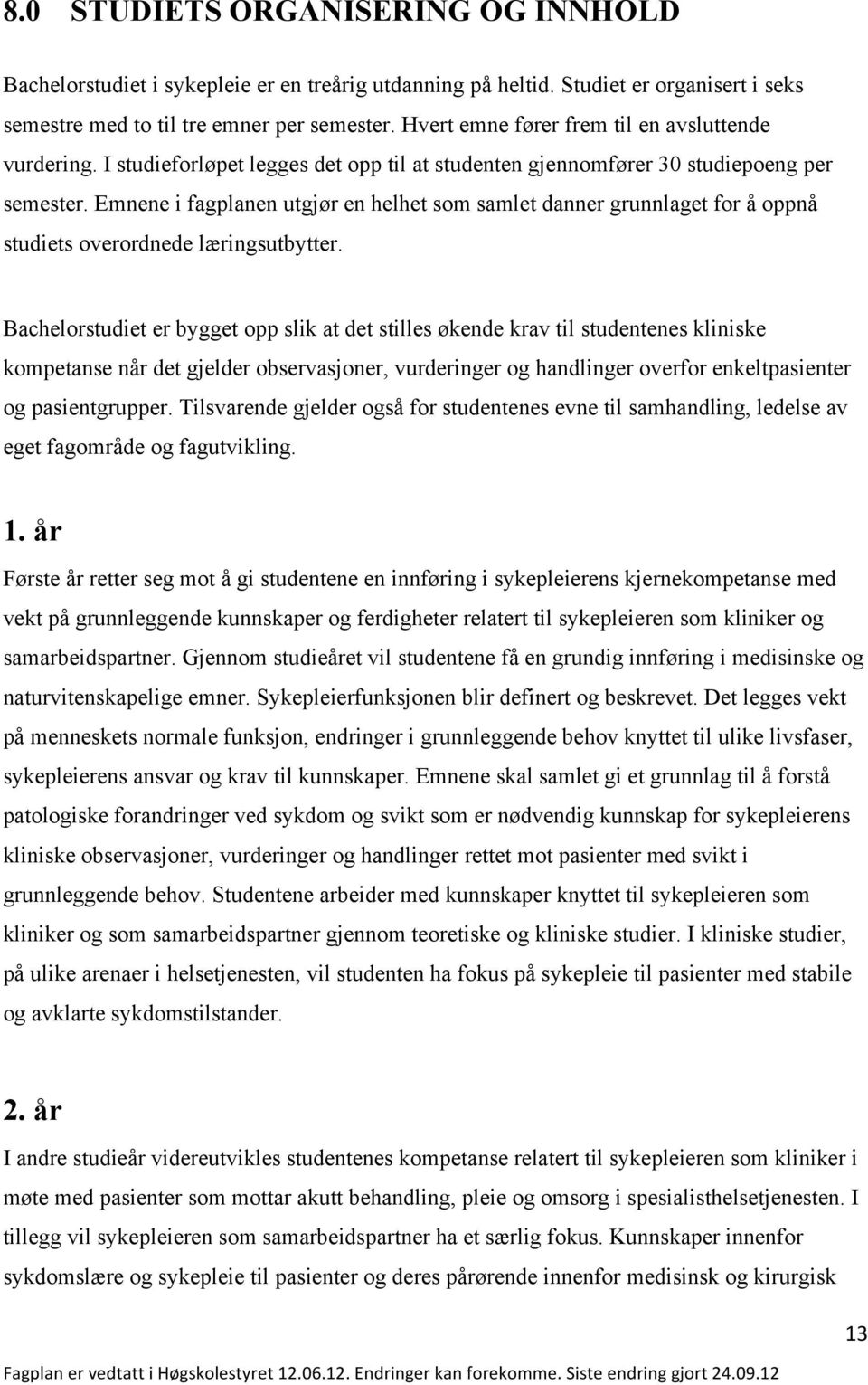 Emnene i fagplanen utgjør en helhet som samlet danner grunnlaget for å oppnå studiets overordnede læringsutbytter.