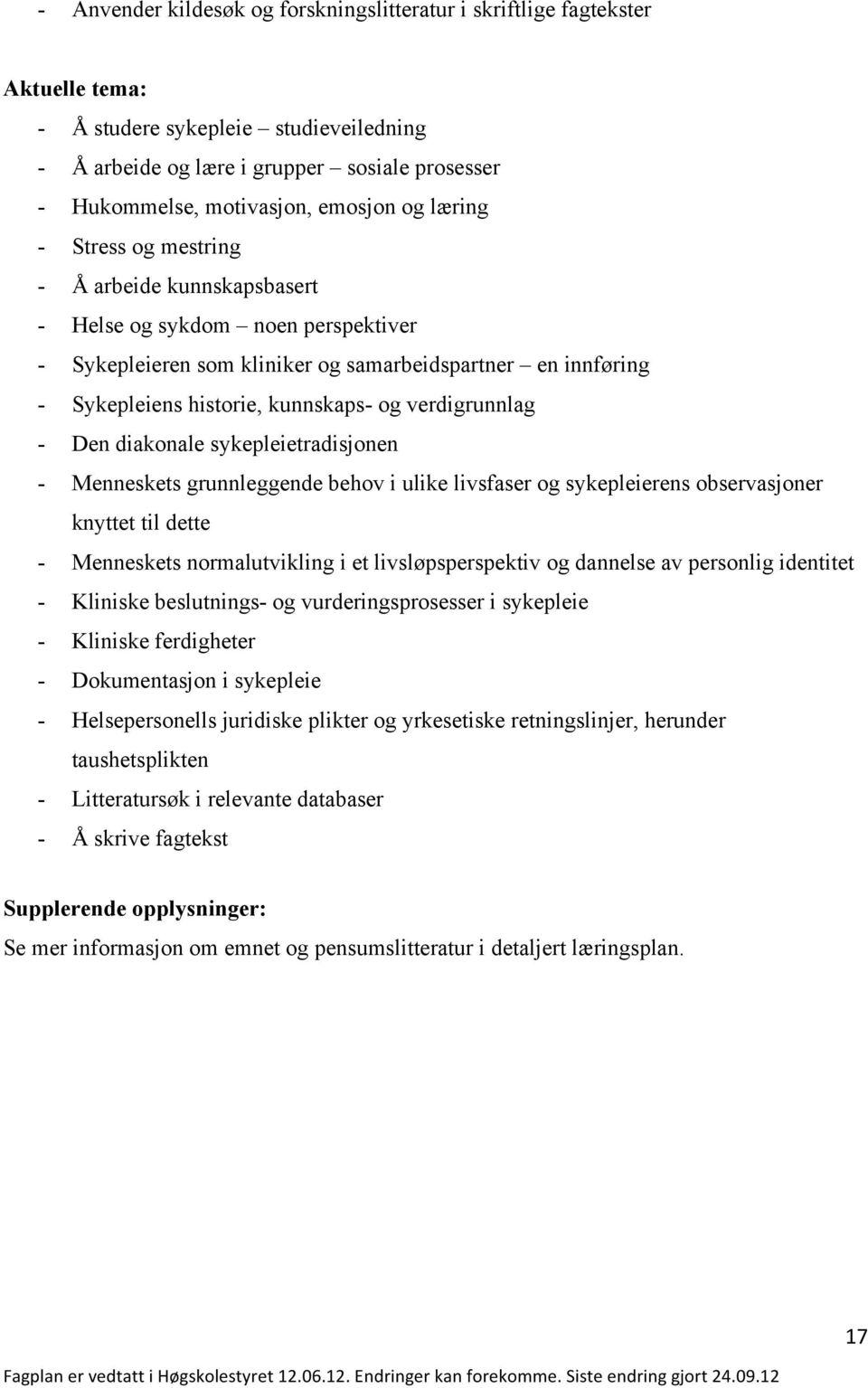 og verdigrunnlag - Den diakonale sykepleietradisjonen - Menneskets grunnleggende behov i ulike livsfaser og sykepleierens observasjoner knyttet til dette - Menneskets normalutvikling i et