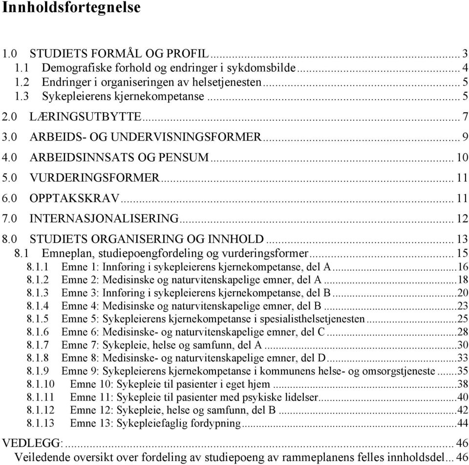 0 INTERNASJONALISERING... 12 8.0 STUDIETS ORGANISERING OG INNHOLD... 13 8.1 Emneplan, studiepoengfordeling og vurderingsformer... 15 8.1.1 Emne 1: Innføring i sykepleierens kjernekompetanse, del A.