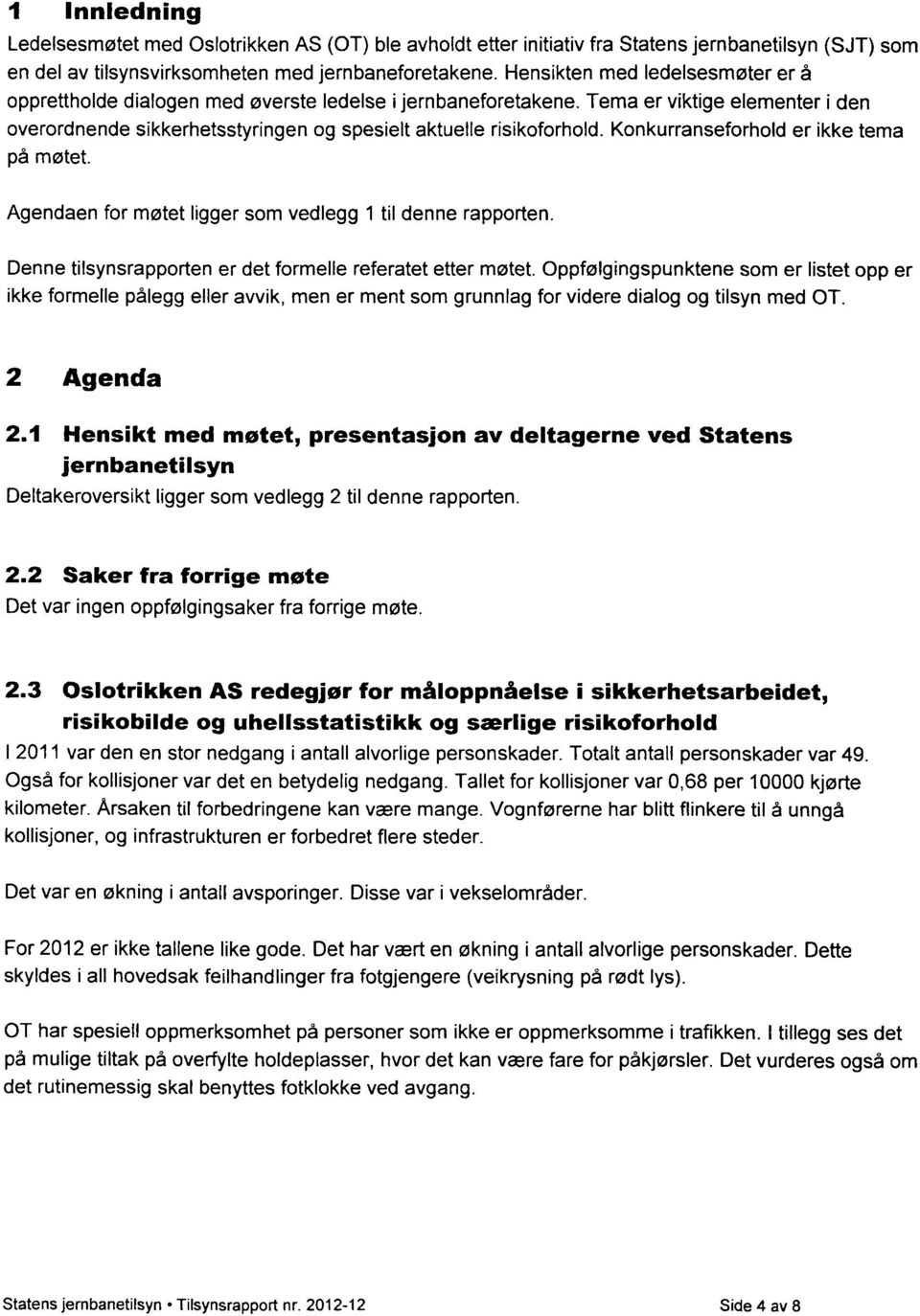 Konkurranseforhold er ikke tema på møtet. Agendaen for møtet ligger som vedlegg 1 til denne rapporten. Denne tilsynsrapporten er det formelle referatet etter møtet.