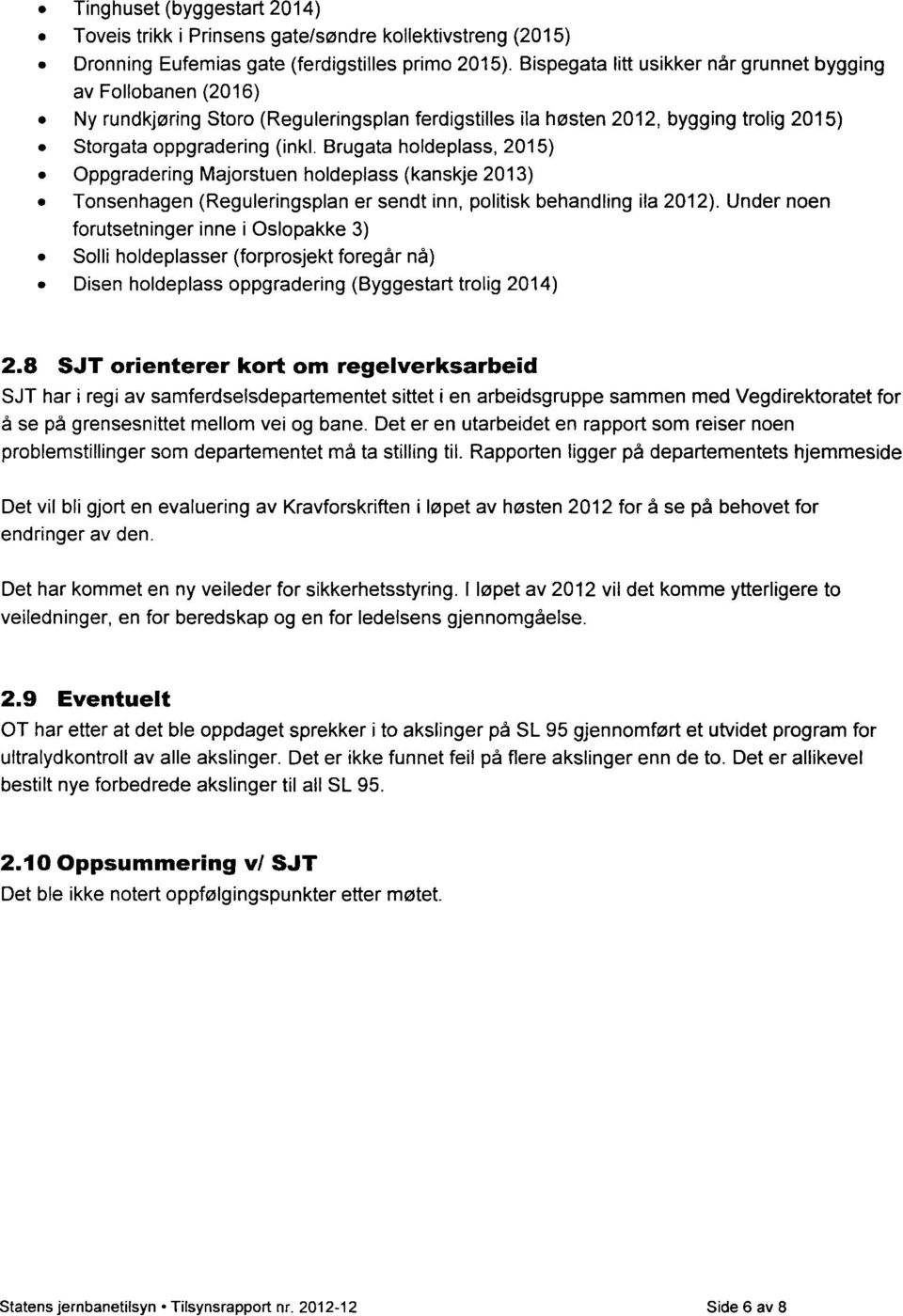 Brugata holdeplass, 2015) Oppgradering Majorstuen holdeplass (kanskje 2013) Tonsenhagen (Reguleringsplan er sendt inn, politisk behandling ila 2012).