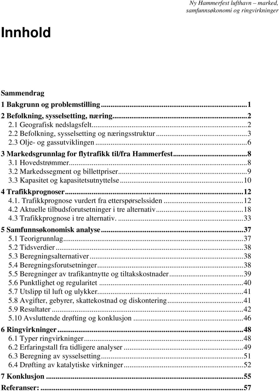 ..10 4 Trafikkprognoser...12 4.1. Trafikkprognose vurdert fra etterspørselssiden...12 4.2 Aktuelle tilbudsforutsetninger i tre alternativ...18 4.3 Trafikkprognose i tre alternativ.