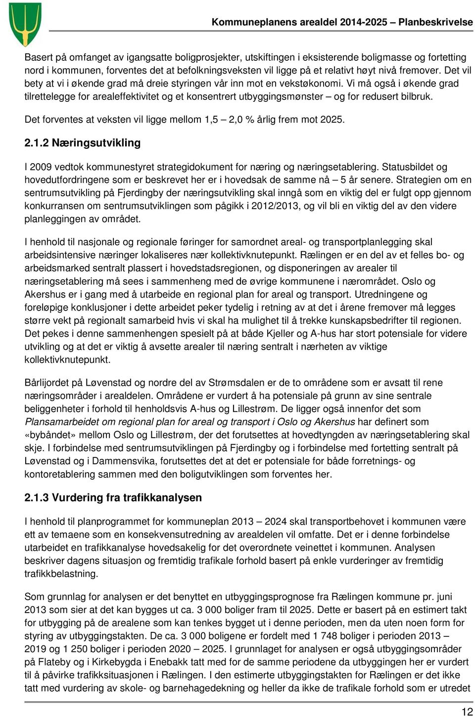 Vi må også i økende grad tilrettelegge for arealeffektivitet og et konsentrert utbyggingsmønster og for redusert bilbruk. Det forventes at veksten vil ligge mellom 1,