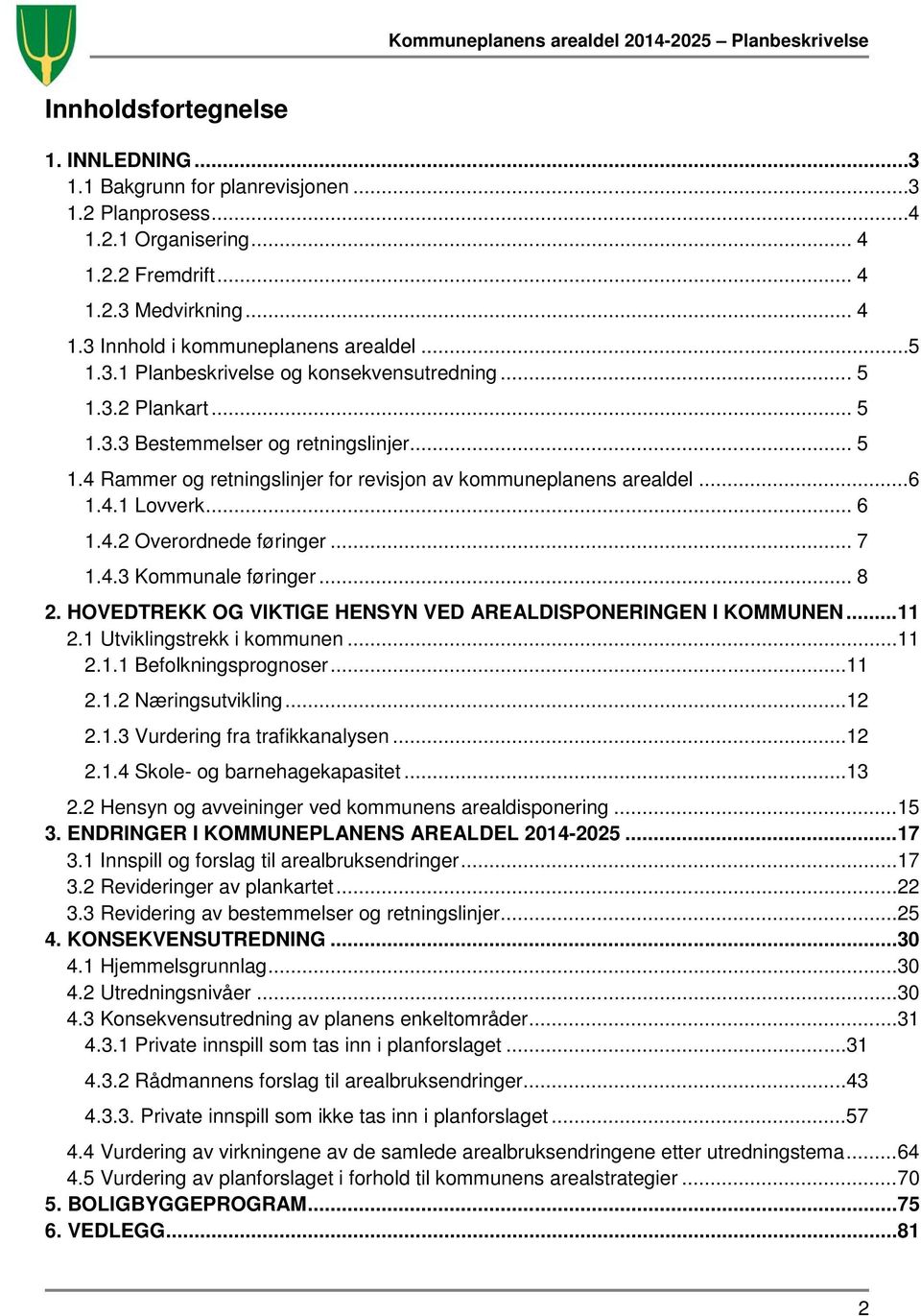 .. 6 1.4.2 Overordnede føringer... 7 1.4.3 Kommunale føringer... 8 2. HOVEDTREKK OG VIKTIGE HENSYN VED AREALDISPONERINGEN I KOMMUNEN... 11 2.1 Utviklingstrekk i kommunen... 11 2.1.1 Befolkningsprognoser.