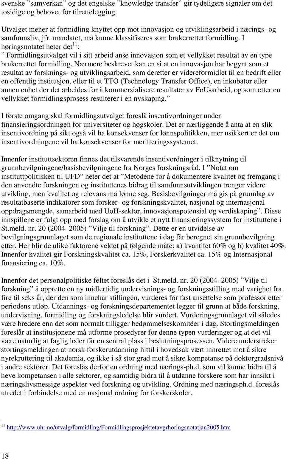 I høringsnotatet heter det 11 : Formidlingsutvalget vil i sitt arbeid anse innovasjon som et vellykket resultat av en type brukerrettet formidling.