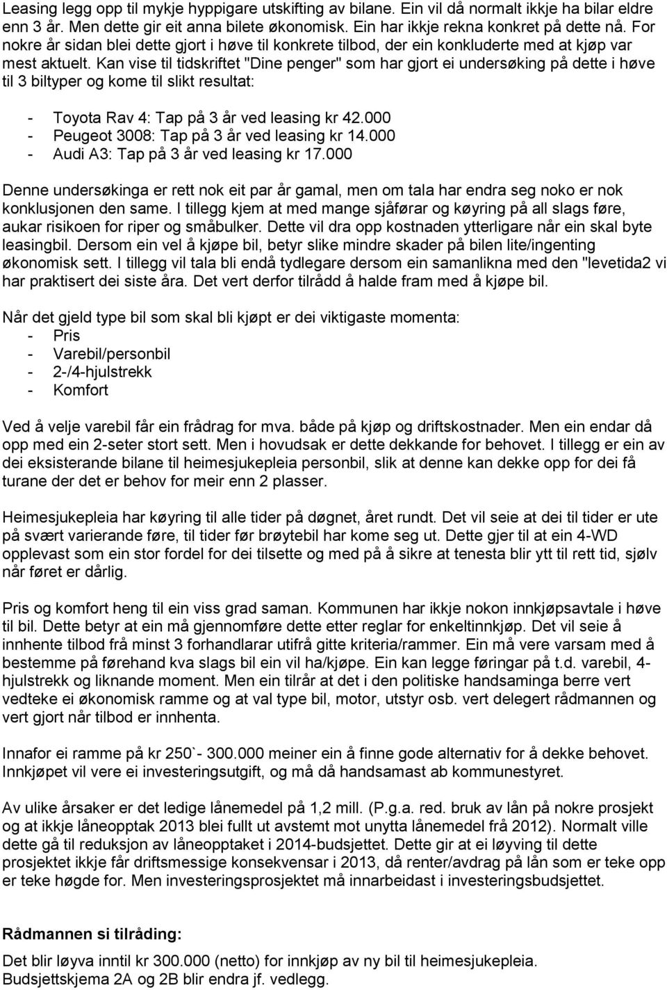 Kan vise til tidskriftet "Dine penger" som har gjort ei undersøking på dette i høve til 3 biltyper og kome til slikt resultat: - Toyota Rav 4: Tap på 3 år ved leasing kr 42.