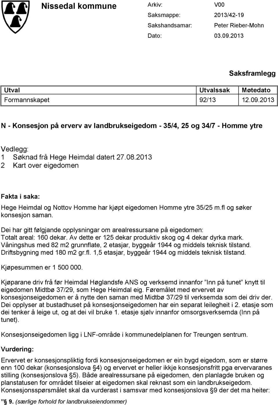 2013 2 Kart over eigedomen Fakta i saka: Hege Heimdal og Nottov Homme har kjøpt eigedomen Homme ytre 35/25 m.fl og søker konsesjon saman.