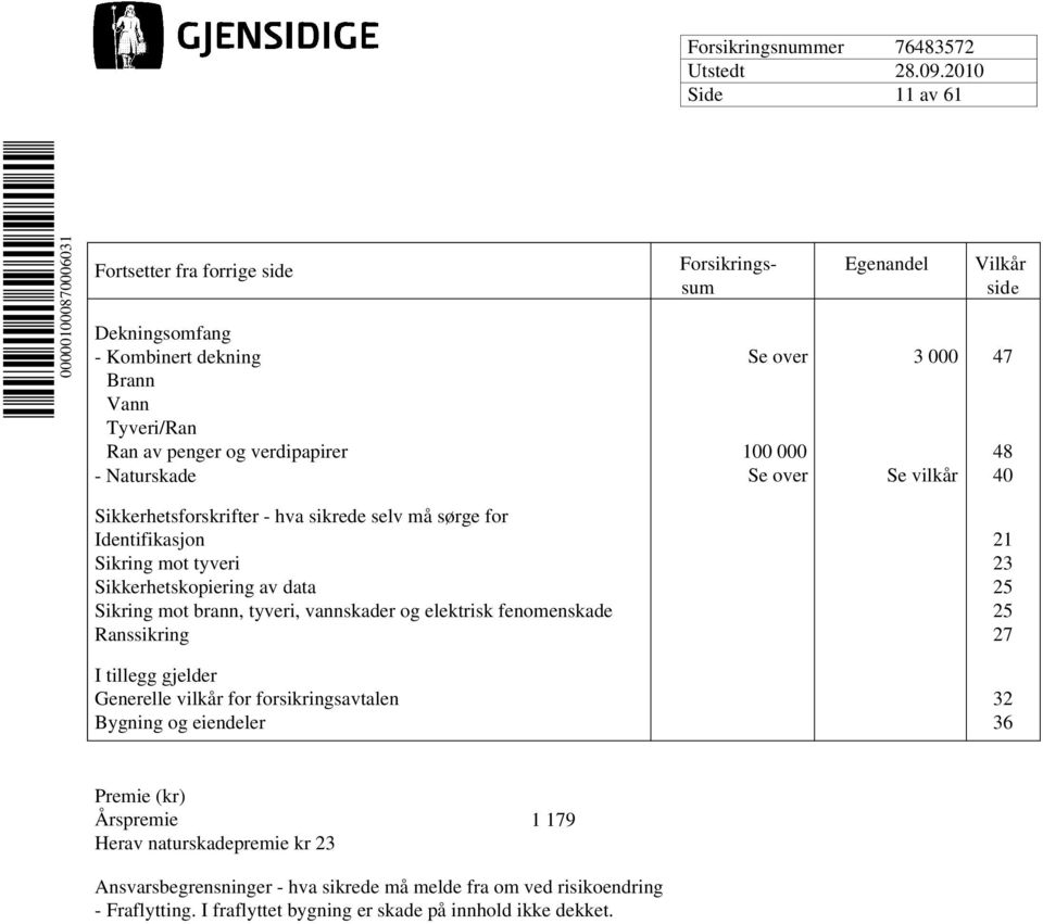 av data 25 Sikring mot brann, tyveri, vannskader og elektrisk fenomenskade 25 Ranssikring 27 I tillegg gjelder Generelle vilkår for forsikringsavtalen 32 Bygning og eiendeler 36