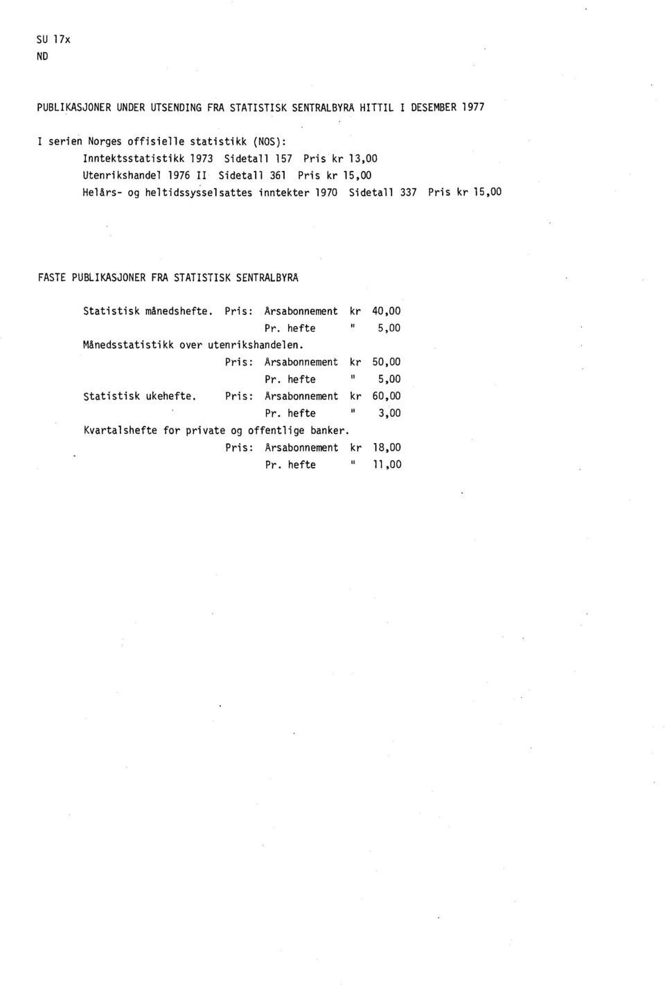 PUBLIKASJONER FRA STATISTISK SENTRALBYRA Statistisk månedshefte. Pris: Arsabonnement kr 40,00 Pr. hefte 5,00 Månedsstatistikk over utenrikshandelen.