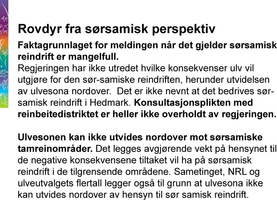 Det er ikke nevnt at det bedrives sørsamisk reindrift i Hedmark. Konsultasjonsplikten med reinbeitedistriktet er heller ikke overholdt av regjeringen.