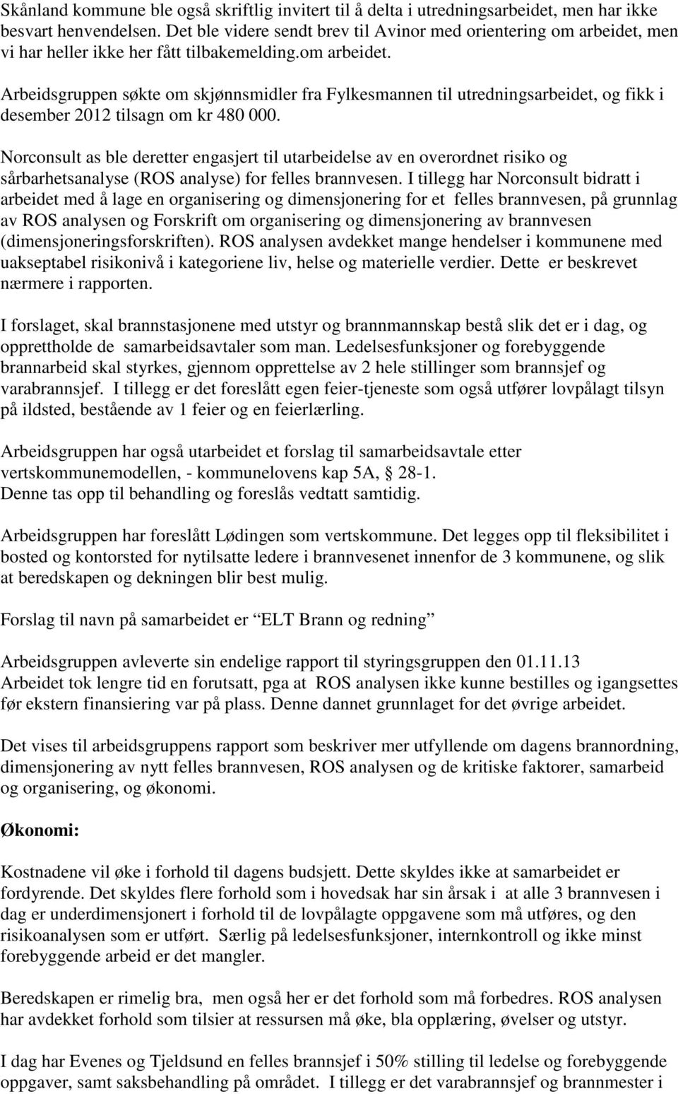 Norconsult as ble deretter engasjert til utarbeidelse av en overordnet risiko og sårbarhetsanalyse (ROS analyse) for felles brannvesen.