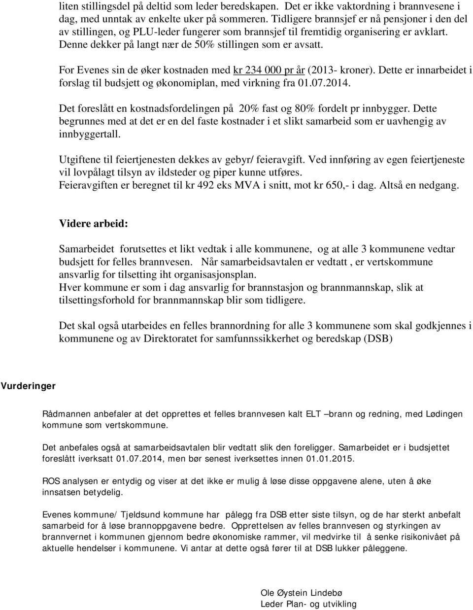 For Evenes sin de øker kostnaden med kr 234 000 pr år (2013- kroner). Dette er innarbeidet i forslag til budsjett og økonomiplan, med virkning fra 01.07.2014.