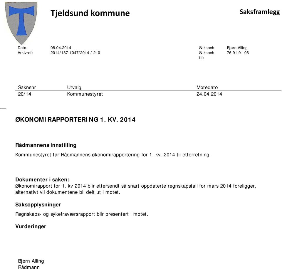 2014 Rådmannens innstilling Kommunestyret tar Rådmannens økonomirapportering for 1. kv. 2014 til etterretning. Dokumenter i saken: Økonomirapport for 1.