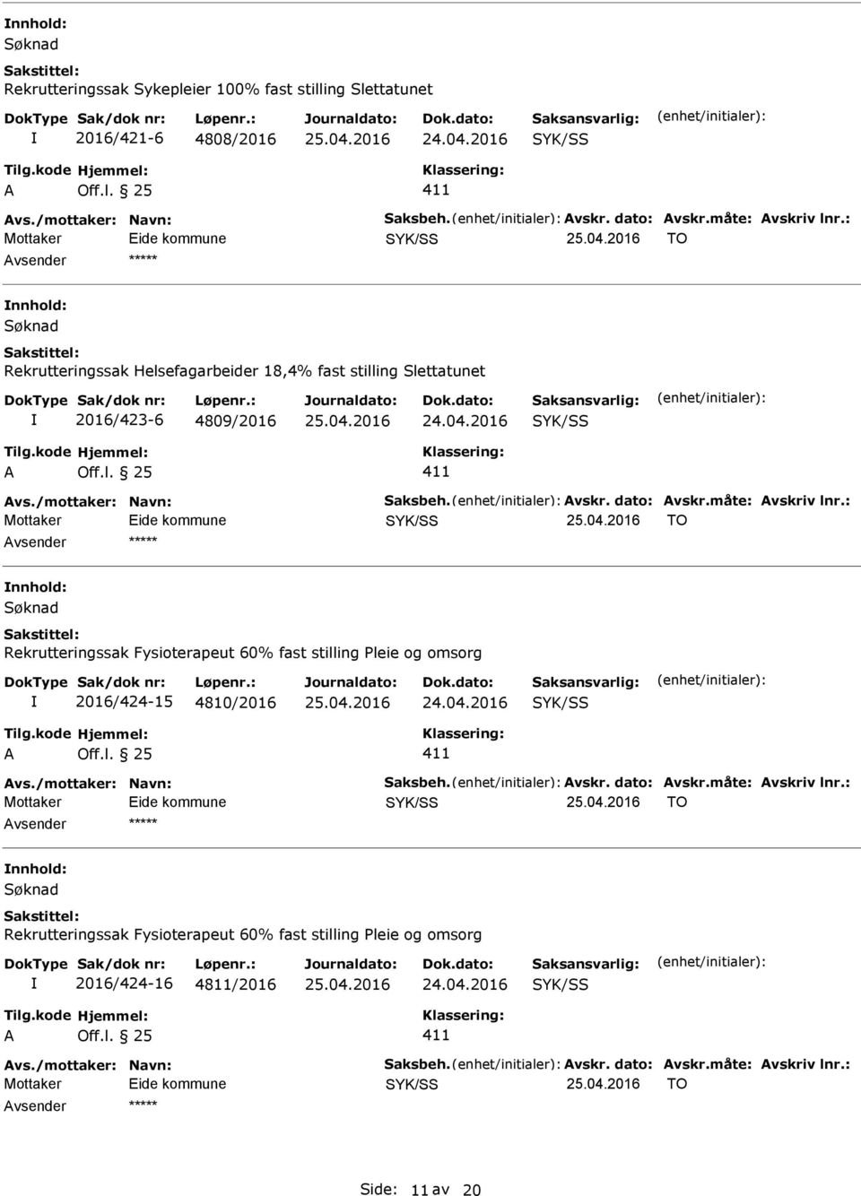 /mottaker: Navn: Saksbeh. vskr. dato: vskr.måte: vskriv lnr.: Mottaker TO Søknad 2016/424-15 4810/2016 24.04.2016 vs./mottaker: Navn: Saksbeh. vskr. dato: vskr.måte: vskriv lnr.: Mottaker TO Søknad 2016/424-16 4811/2016 24.