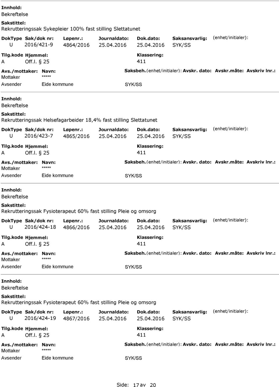 /mottaker: Navn: Saksbeh. vskr. dato: vskr.måte: vskriv lnr.: 2016/424-18 4866/2016 vs./mottaker: Navn: Saksbeh. vskr. dato: vskr.måte: vskriv lnr.: 2016/424-19 4867/2016 vs.