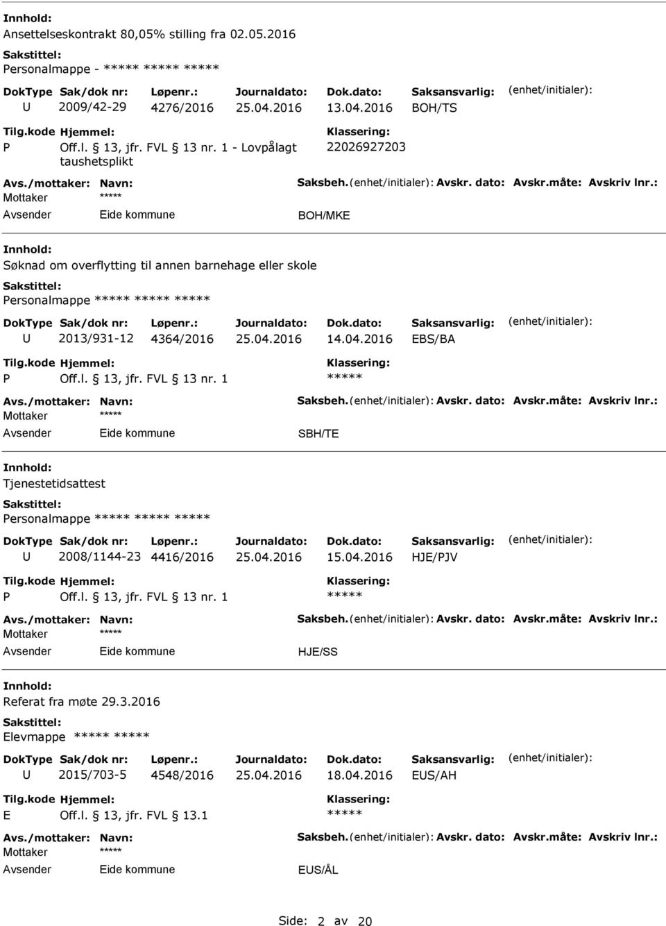 måte: vskriv lnr.: SBH/TE Tjenestetidsattest ersonalmappe 2008/1144-23 4416/2016 15.04.2016 HJE/JV vs./mottaker: Navn: Saksbeh. vskr. dato: vskr.måte: vskriv lnr.: HJE/SS Referat fra møte 29.