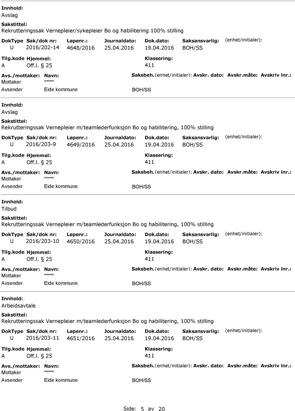 : Tilbud Rekrutteringssak Vernepleier m/teamlederfunksjon Bo og habilitering, 100% stilling 2016/203-10 4650/2016 vs./mottaker: Navn: Saksbeh. vskr. dato: vskr.måte: vskriv lnr.