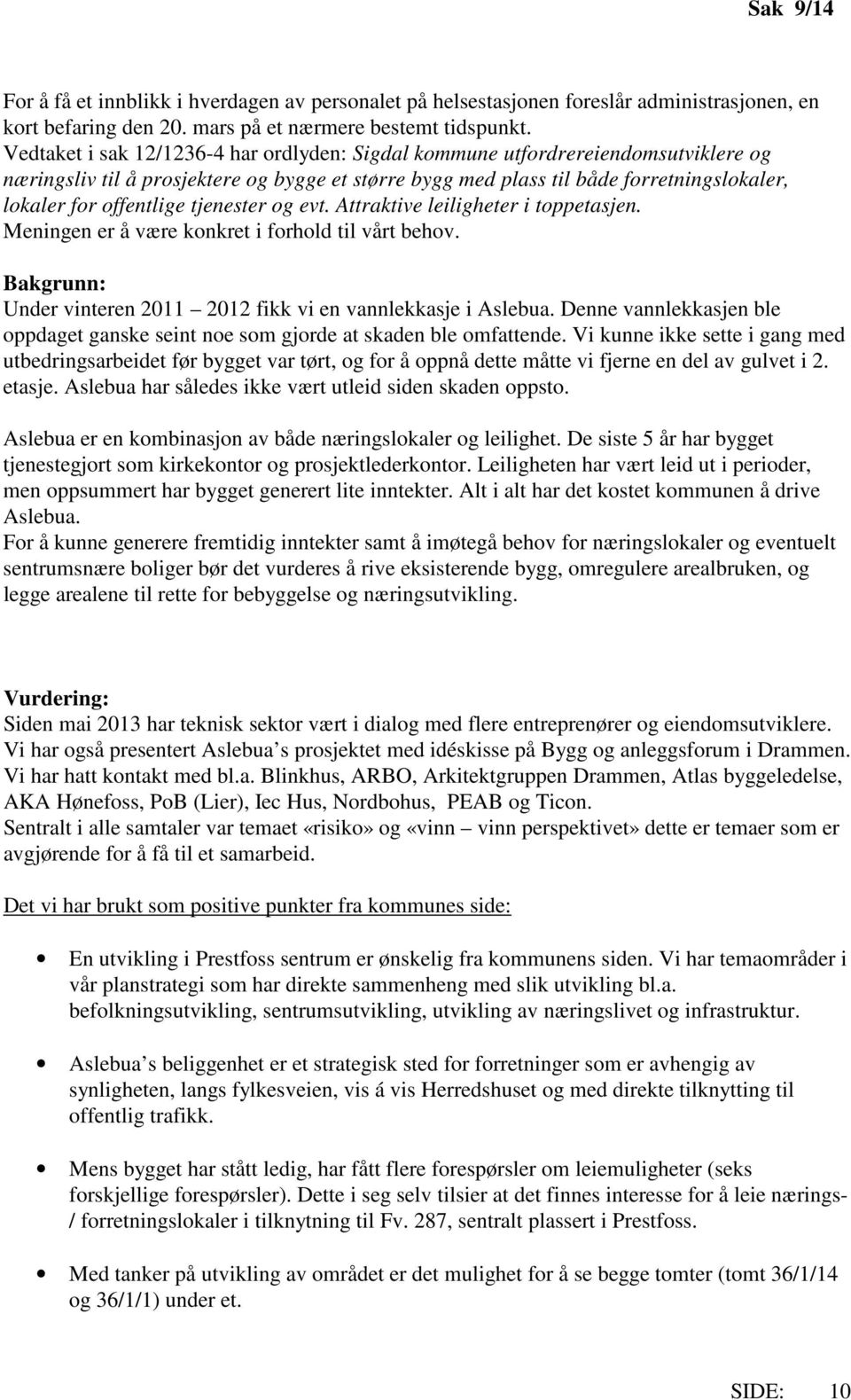 tjenester og evt. Attraktive leiligheter i toppetasjen. Meningen er å være konkret i forhold til vårt behov. Bakgrunn: Under vinteren 2011 2012 fikk vi en vannlekkasje i Aslebua.