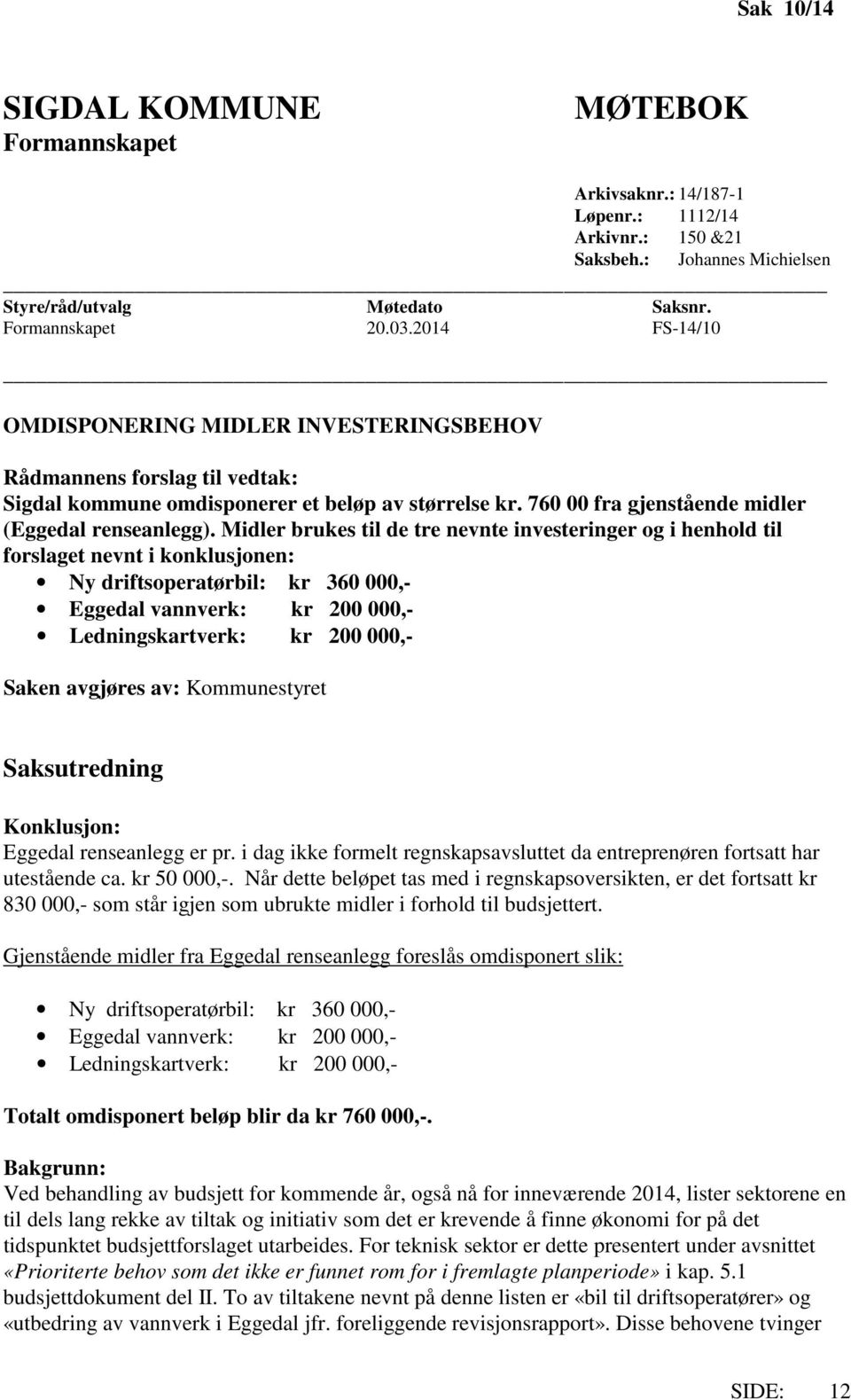 Midler brukes til de tre nevnte investeringer og i henhold til forslaget nevnt i konklusjonen: Ny driftsoperatørbil: kr 360 000,- Eggedal vannverk: kr 200 000,- Ledningskartverk: kr 200 000,- Saken