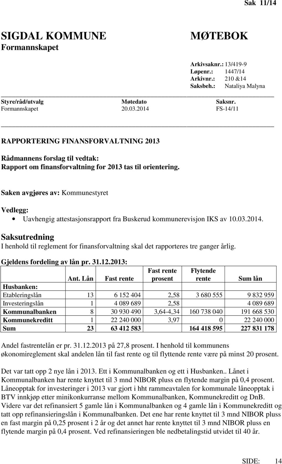 Saken avgjøres av: Kommunestyret Vedlegg: Uavhengig attestasjonsrapport fra Buskerud kommunerevisjon IKS av 10.03.2014.