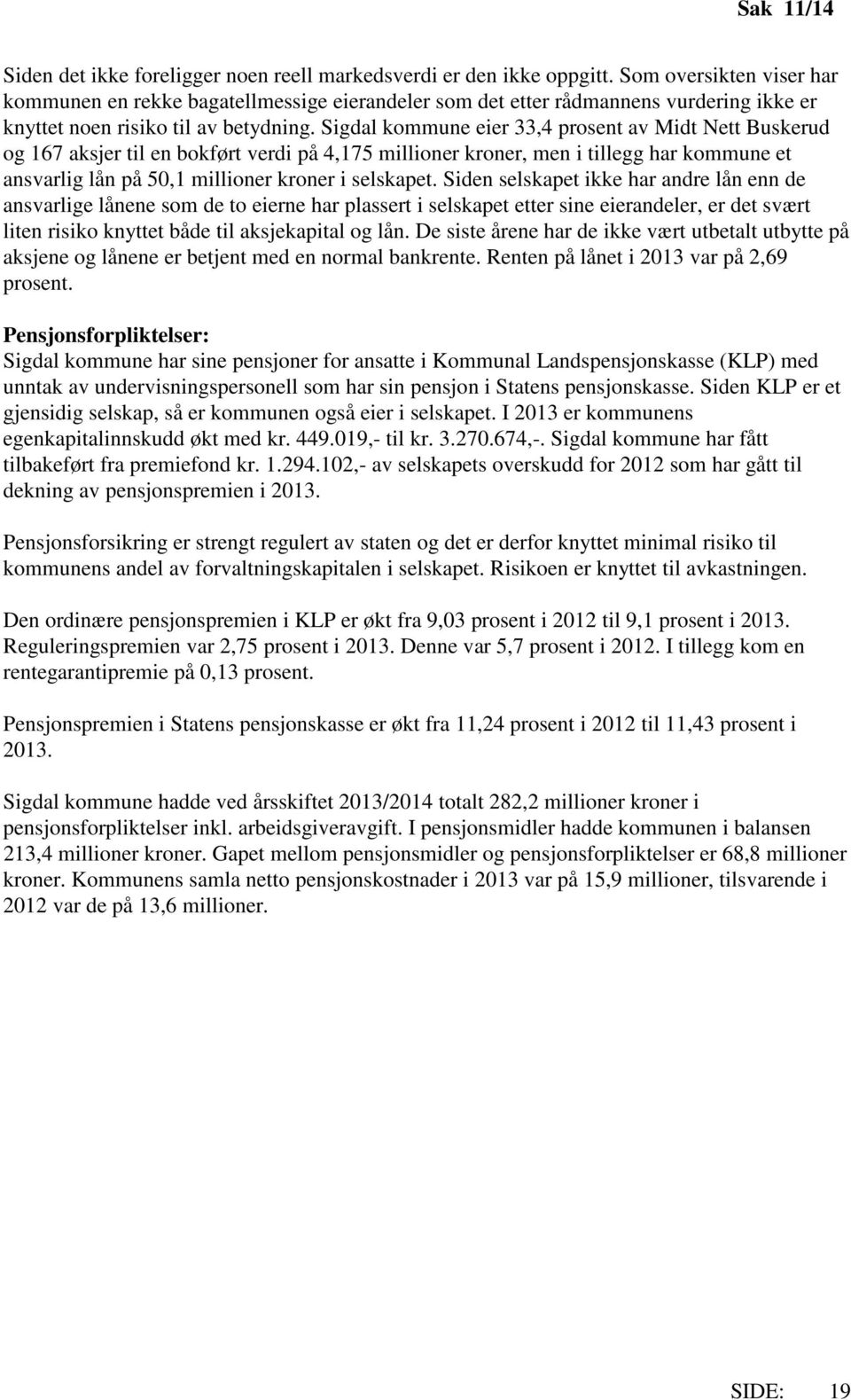 Sigdal kommune eier 33,4 prosent av Midt Nett Buskerud og 167 aksjer til en bokført verdi på 4,175 millioner kroner, men i tillegg har kommune et ansvarlig lån på 50,1 millioner kroner i selskapet.