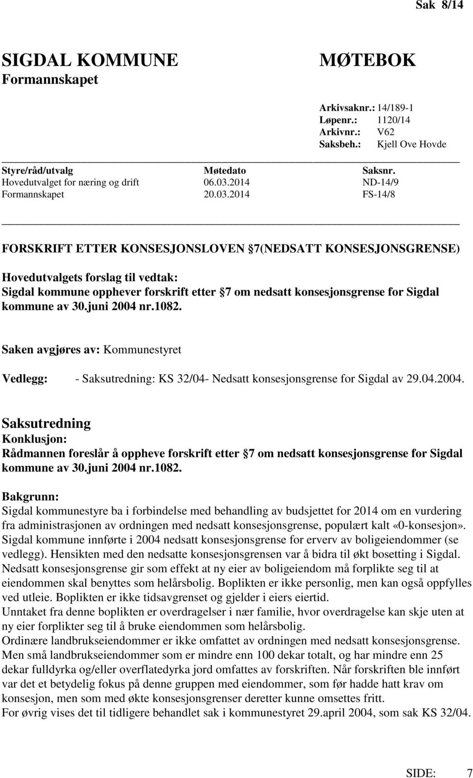 2014 FS-14/8 FORSKRIFT ETTER KONSESJONSLOVEN 7(NEDSATT KONSESJONSGRENSE) Hovedutvalgets forslag til vedtak: Sigdal kommune opphever forskrift etter 7 om nedsatt konsesjonsgrense for Sigdal kommune av